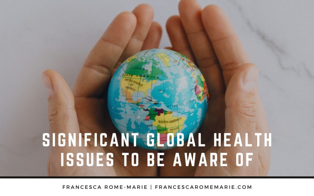 Significant Global Health Issues to Be Aware Of